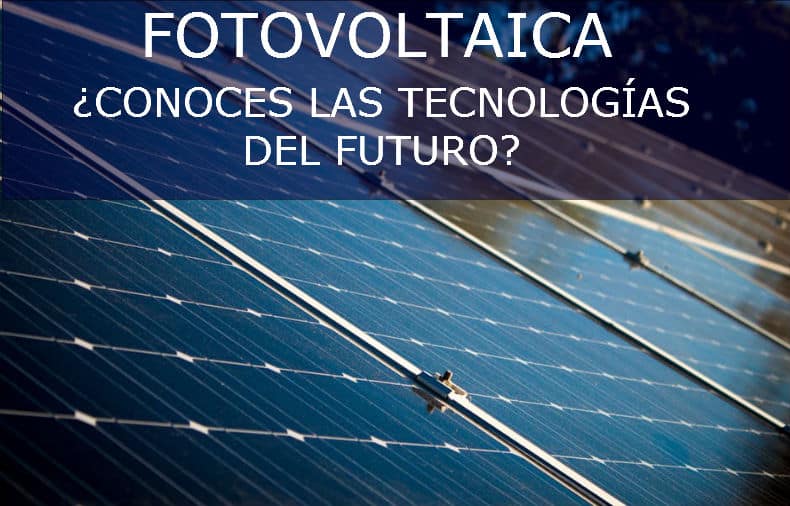 ¿Conoces las tecnologías para la energía solar fotovoltaica del futuro?